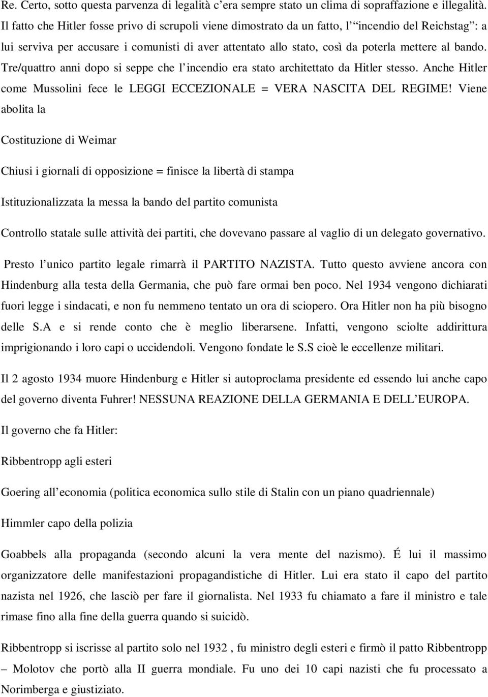 bando. Tre/quattro anni dopo si seppe che l incendio era stato architettato da Hitler stesso. Anche Hitler come Mussolini fece le LEGGI ECCEZIONALE = VERA NASCITA DEL REGIME!