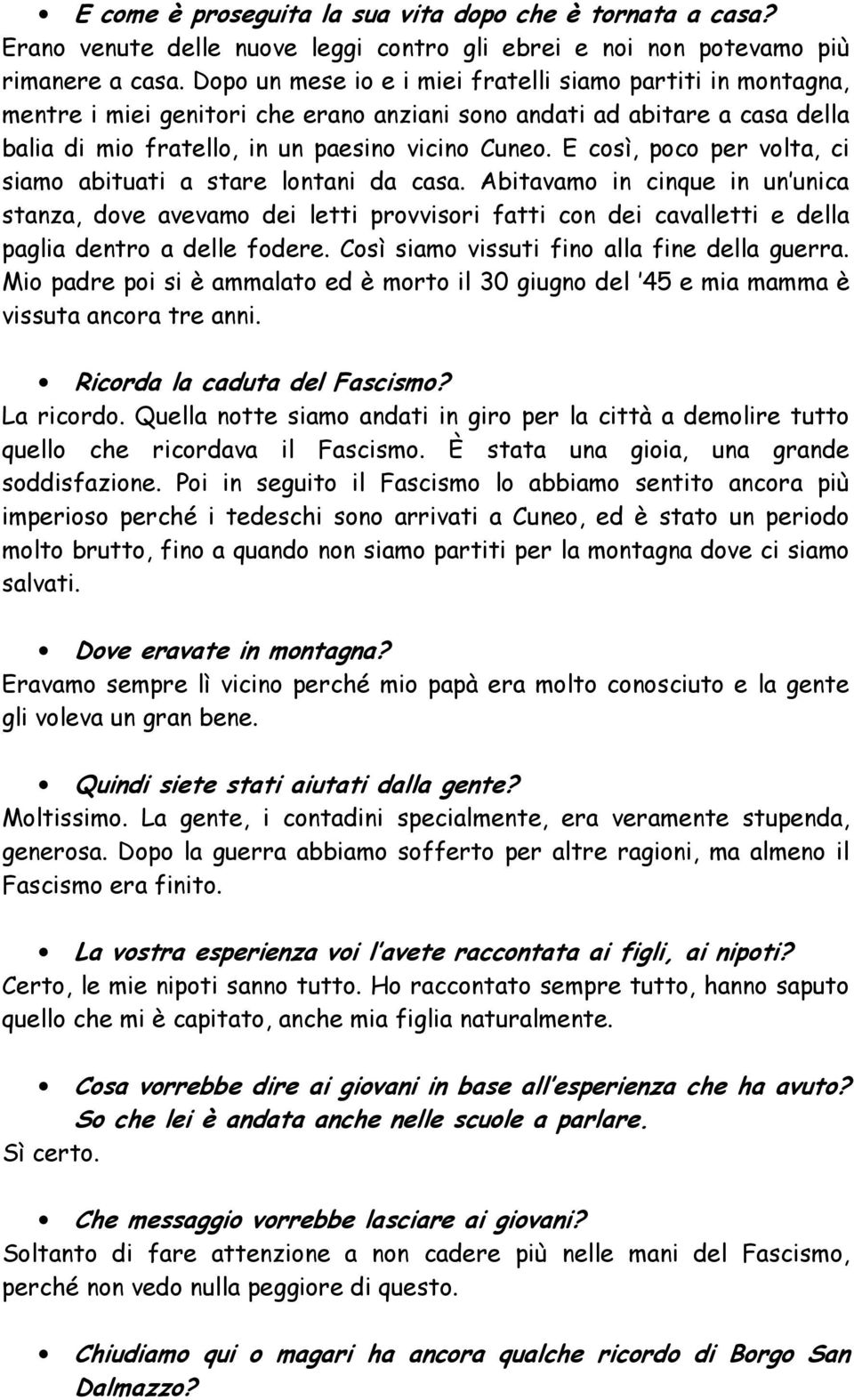 E così, poco per volta, ci siamo abituati a stare lontani da casa.