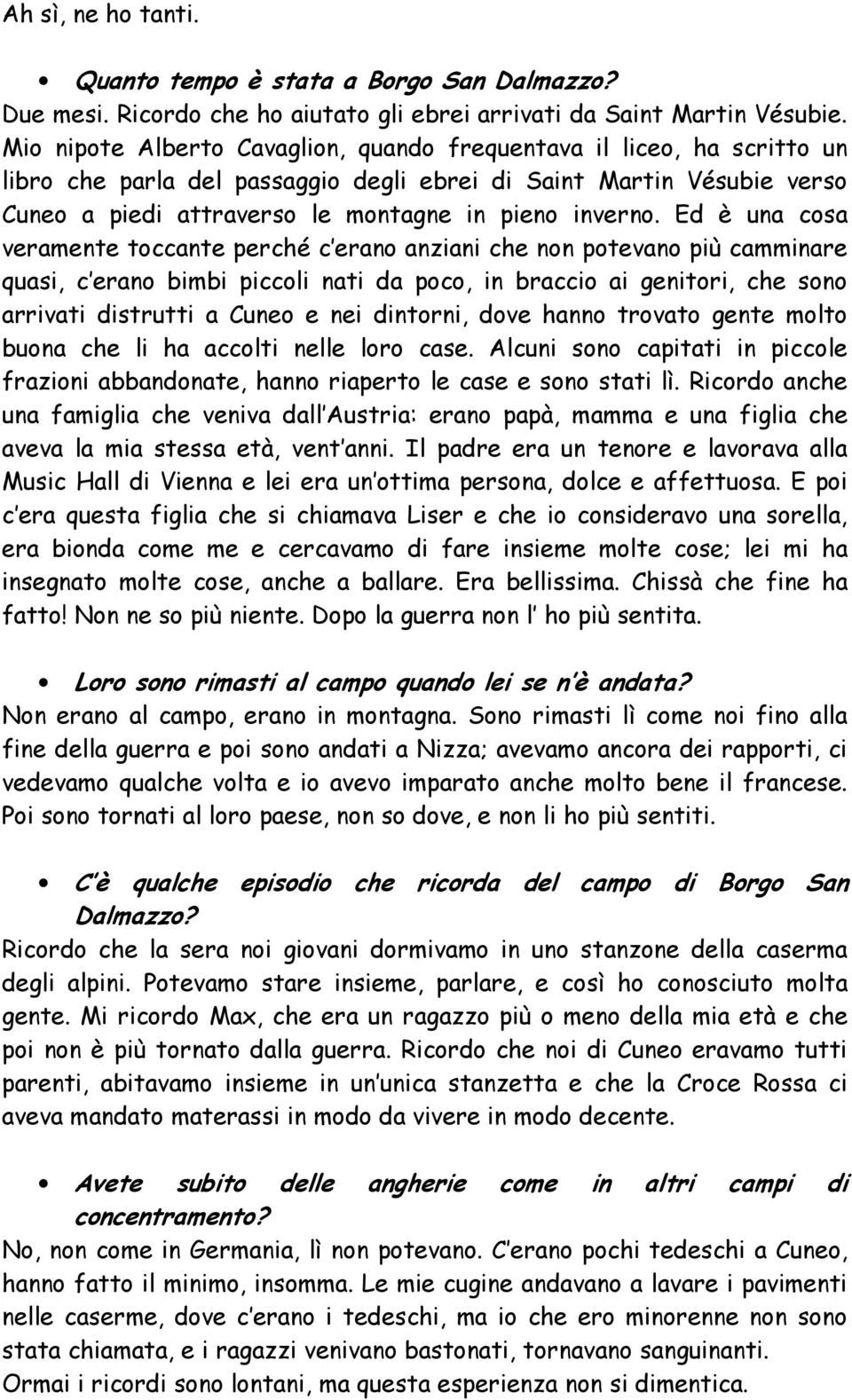 Ed è una cosa veramente toccante perché c erano anziani che non potevano più camminare quasi, c erano bimbi piccoli nati da poco, in braccio ai genitori, che sono arrivati distrutti a Cuneo e nei