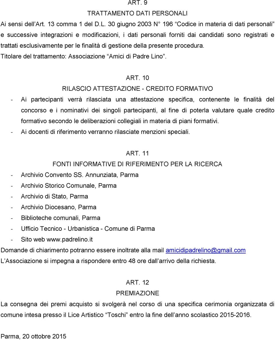 30 giugno 2003 N 196 Codice in materia di dati personali e successive integrazioni e modificazioni, i dati personali forniti dai candidati sono registrati e trattati esclusivamente per le finalità di