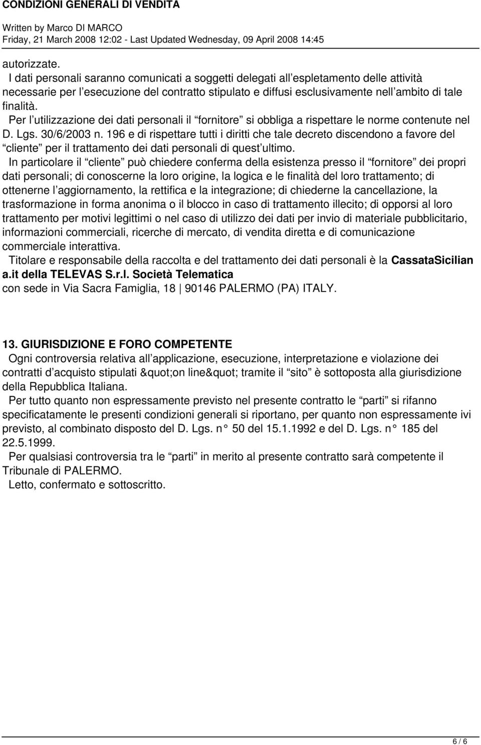 Per l utilizzazione dei dati personali il fornitore si obbliga a rispettare le norme contenute nel D. Lgs. 30/6/2003 n.