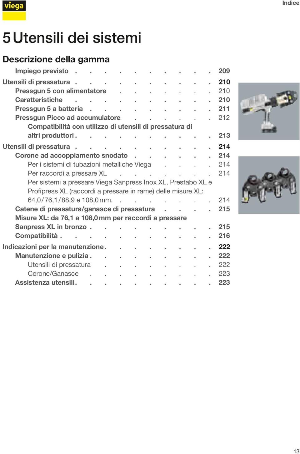 ..... 212 Compatibilità con utilizzo di utensili di pressatura di altri produttori 213 Utensili di pressatura 214 Corone ad accoppiamento snodato 214 Per i sistemi di tubazioni metalliche Viega.