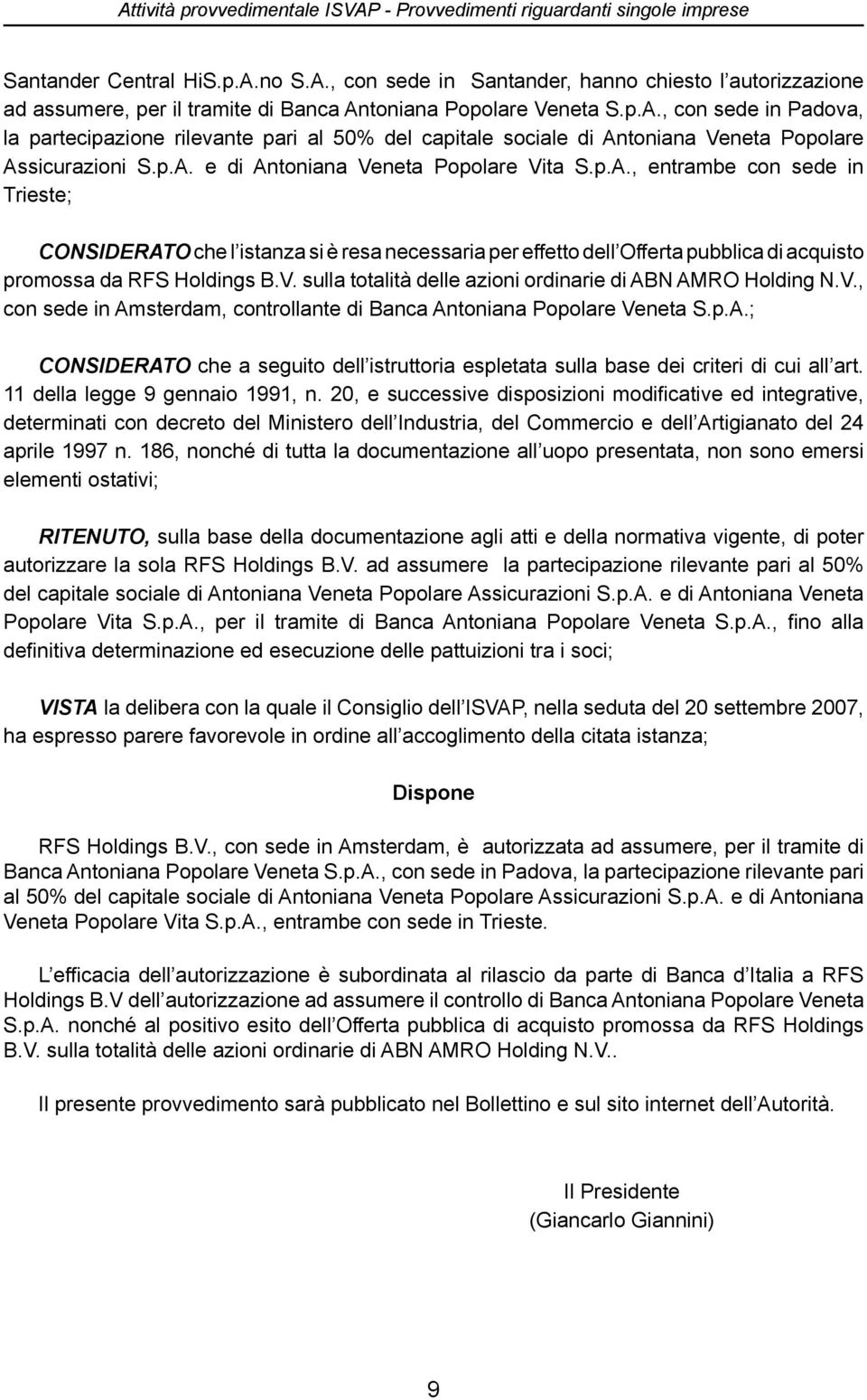 V. sulla totalità delle azioni ordinarie di ABN AMRO Holding N.V., con sede in Amsterdam, controllante di Banca Antoniana Popolare Veneta S.p.A.; CONSIDERATO che a seguito dell istruttoria espletata sulla base dei criteri di cui all art.