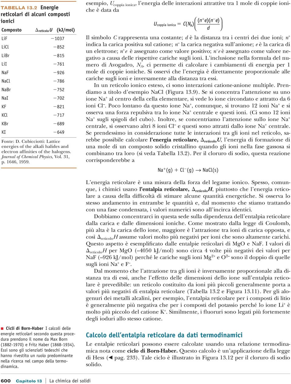 U esempio, U coppia ionica, l energia delle interazioni attrattive tra 1 mole di coppie ioniche è data da U coppia ionica Il simbolo C rappresenta una costante; d è la distanza tra i centri dei due