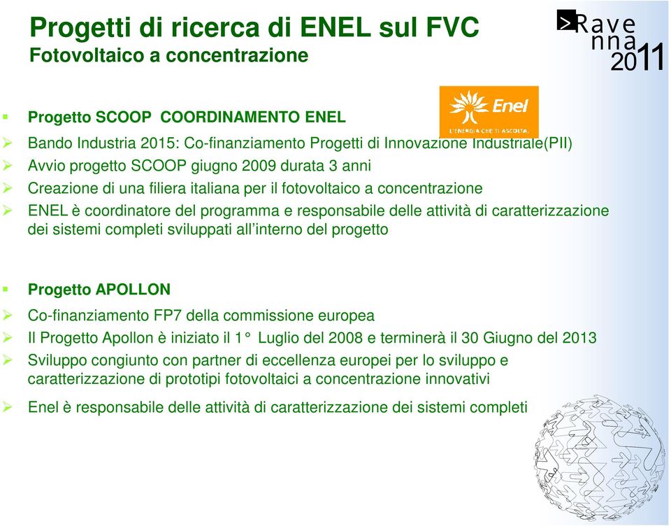 completi sviluppati all interno del progetto Progetto APOLLON Co-finanziamento FP7 della commissione europea Il Progetto Apollon è iniziato il 1 Luglio del 2008 e terminerà il 30 Giugno del 2013