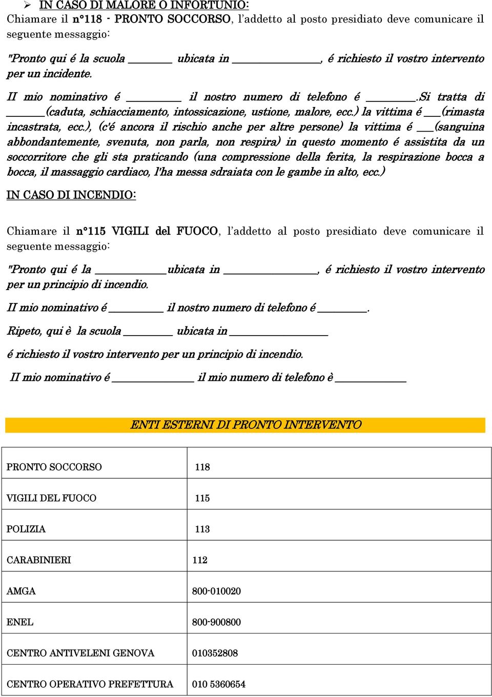 ), (c'é ancora il rischio anche per altre persone) la vittima é (sanguina abbondantemente, svenuta, non parla, non respira) in questo momento é assistita da un soccorritore che gli sta praticando