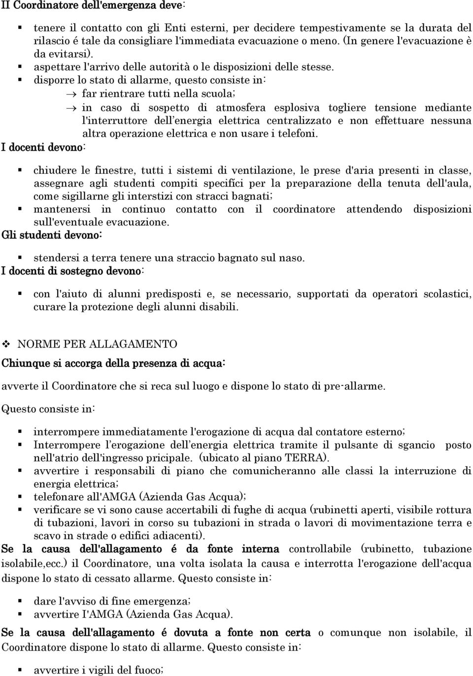 disporre lo stato di allarme, questo consiste in: far rientrare tutti nella scuola; in caso di sospetto di atmosfera esplosiva togliere tensione mediante l'interruttore dell energia elettrica