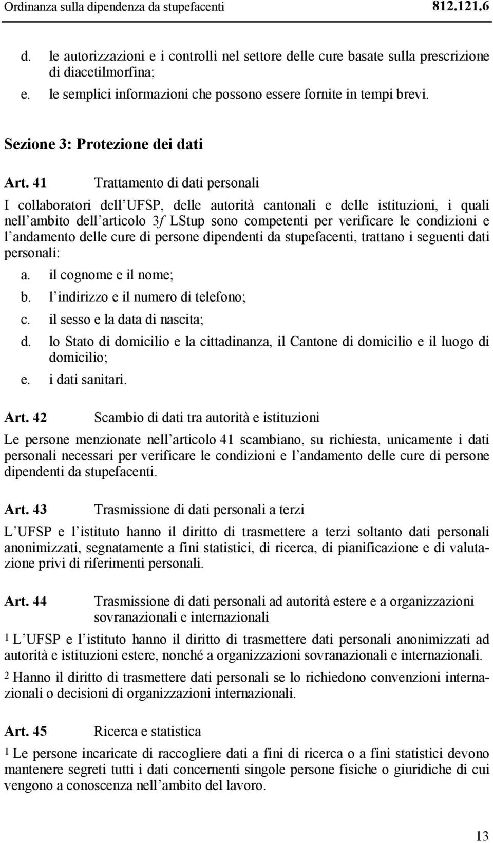 41 Trattamento di dati personali I collaboratori dell UFSP, delle autorità cantonali e delle istituzioni, i quali nell ambito dell articolo 3f LStup sono competenti per verificare le condizioni e l