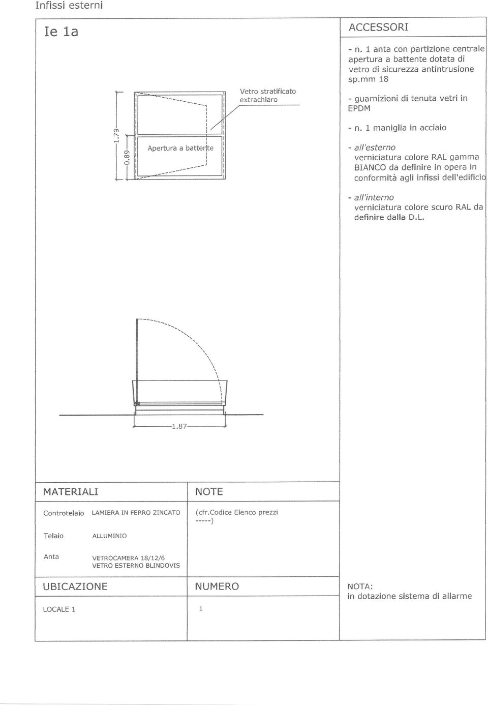 1 maniglia in acciaio - all'esierno verniciatura colore RAL gamma BANCO da definire in opera in conformità agli infissi dell'edificic