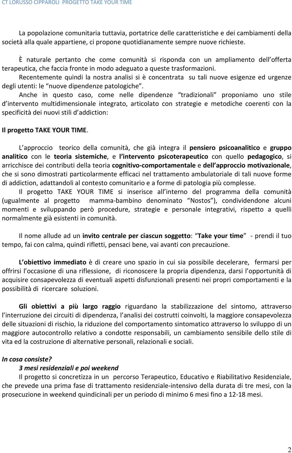 Recentemente quindi la nostra analisi si è concentrata su tali nuove esigenze ed urgenze degli utenti: le nuove dipendenze patologiche.