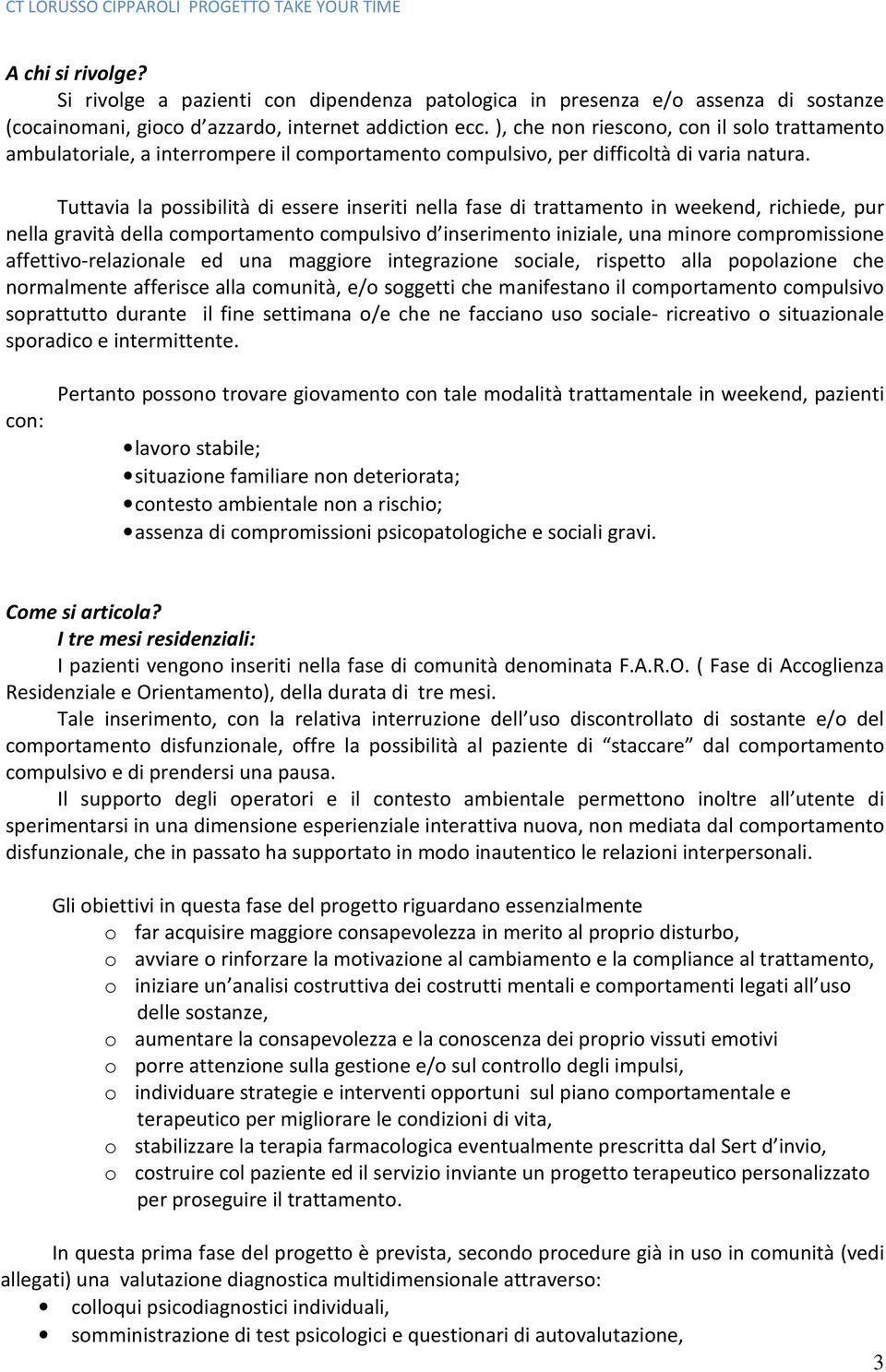 Tuttavia la possibilità di essere inseriti nella fase di trattamento in weekend, richiede, pur nella gravità della comportamento compulsivo d inserimento iniziale, una minore compromissione