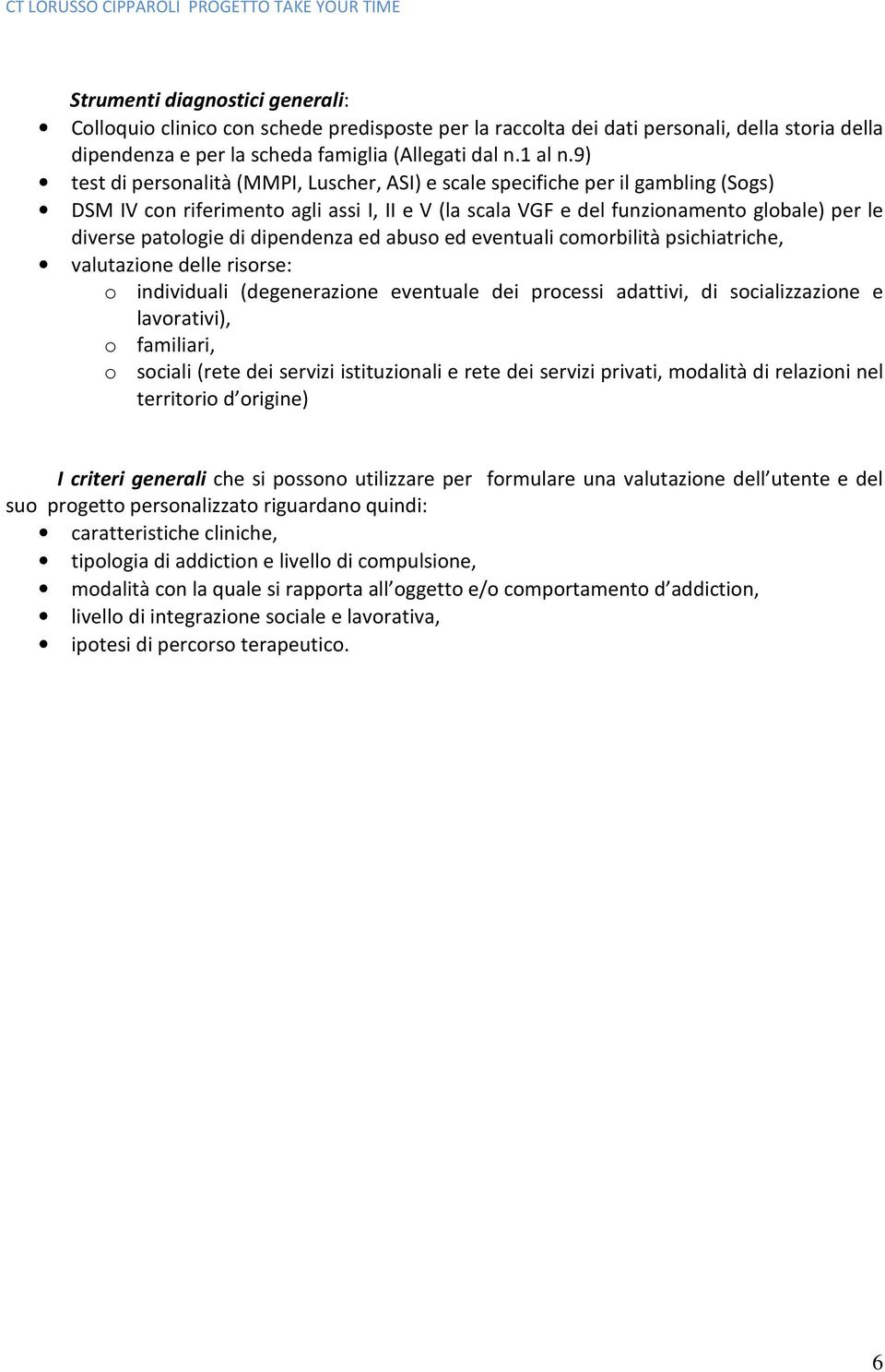 dipendenza ed abuso ed eventuali comorbilità psichiatriche, valutazione delle risorse: o individuali (degenerazione eventuale dei processi adattivi, di socializzazione e lavorativi), o familiari, o