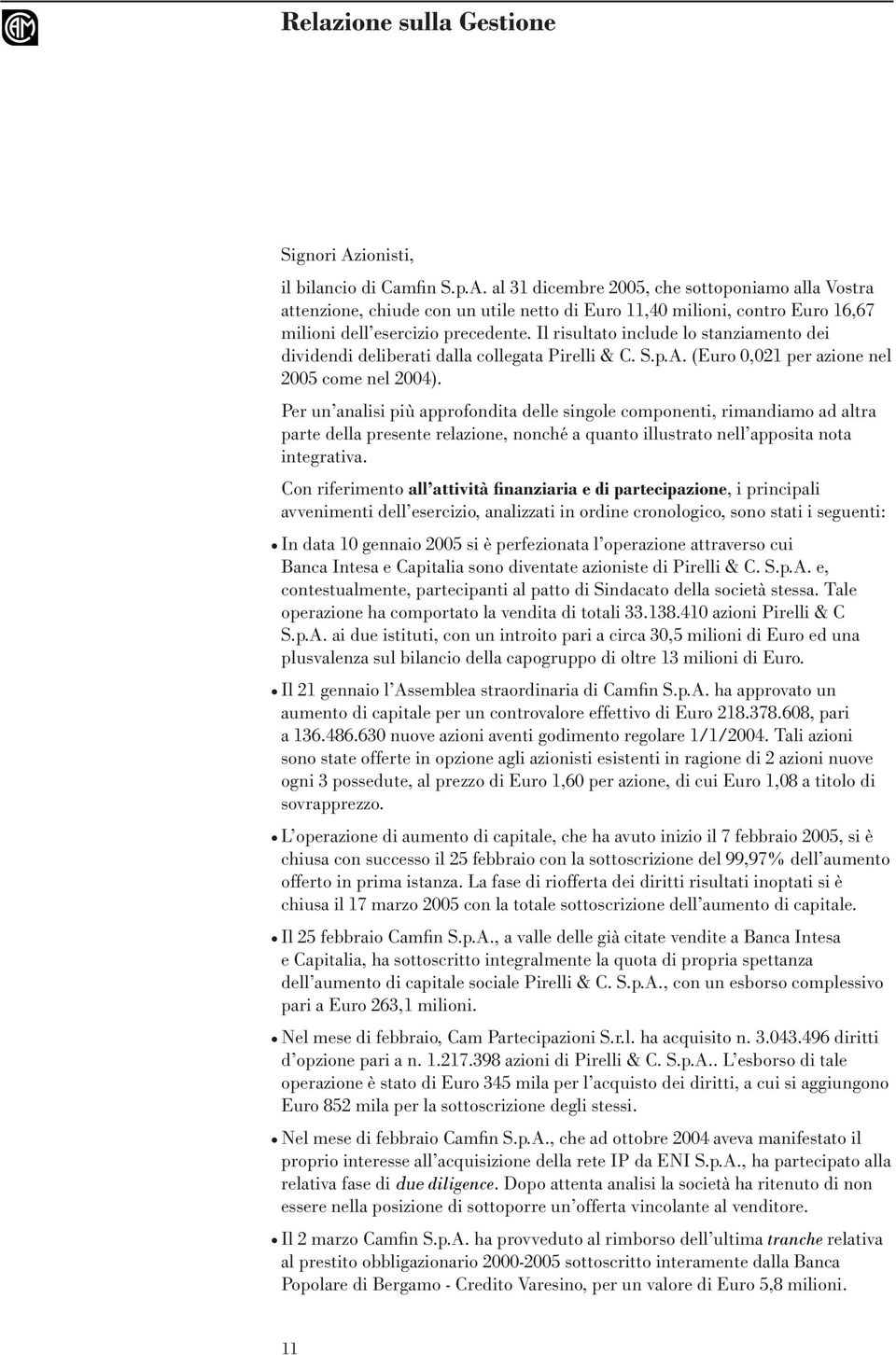 Per un analisi più approfondita delle singole componenti, rimandiamo ad altra parte della presente relazione, nonché a quanto illustrato nell apposita nota integrativa.