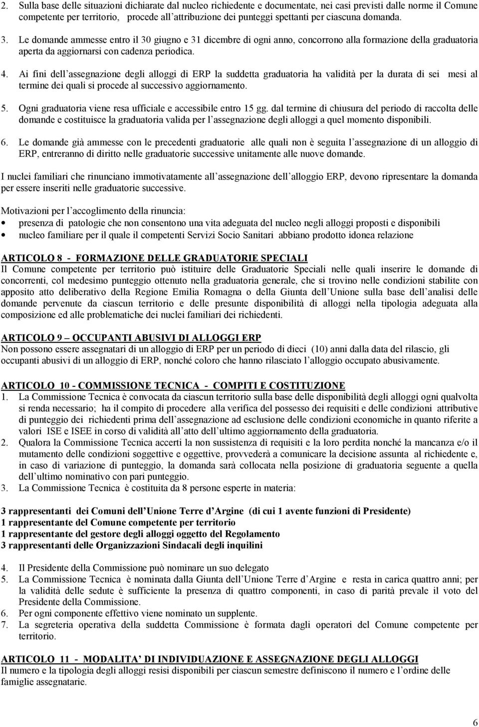 Ai fini dell assegnazione degli alloggi di ERP la suddetta graduatoria ha validità per la durata di sei mesi al termine dei quali si procede al successivo aggiornamento. 5.