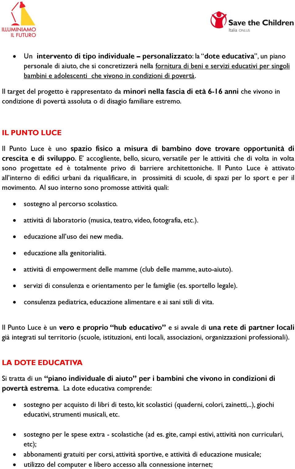 IL PUNTO LUCE Il Punto Luce è uno spazio fisico a misura di bambino dove trovare opportunità di crescita e di sviluppo.