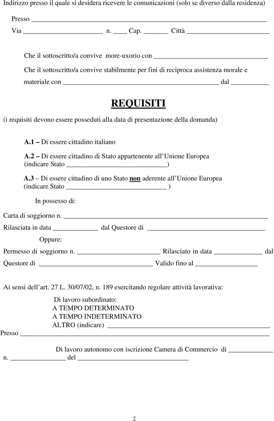 posseduti alla data di presentazione della domanda) A.1 Di essere cittadino italiano A.2 Di essere cittadino di Stato appartenente all Unione Europea (indicare Stato ) A.