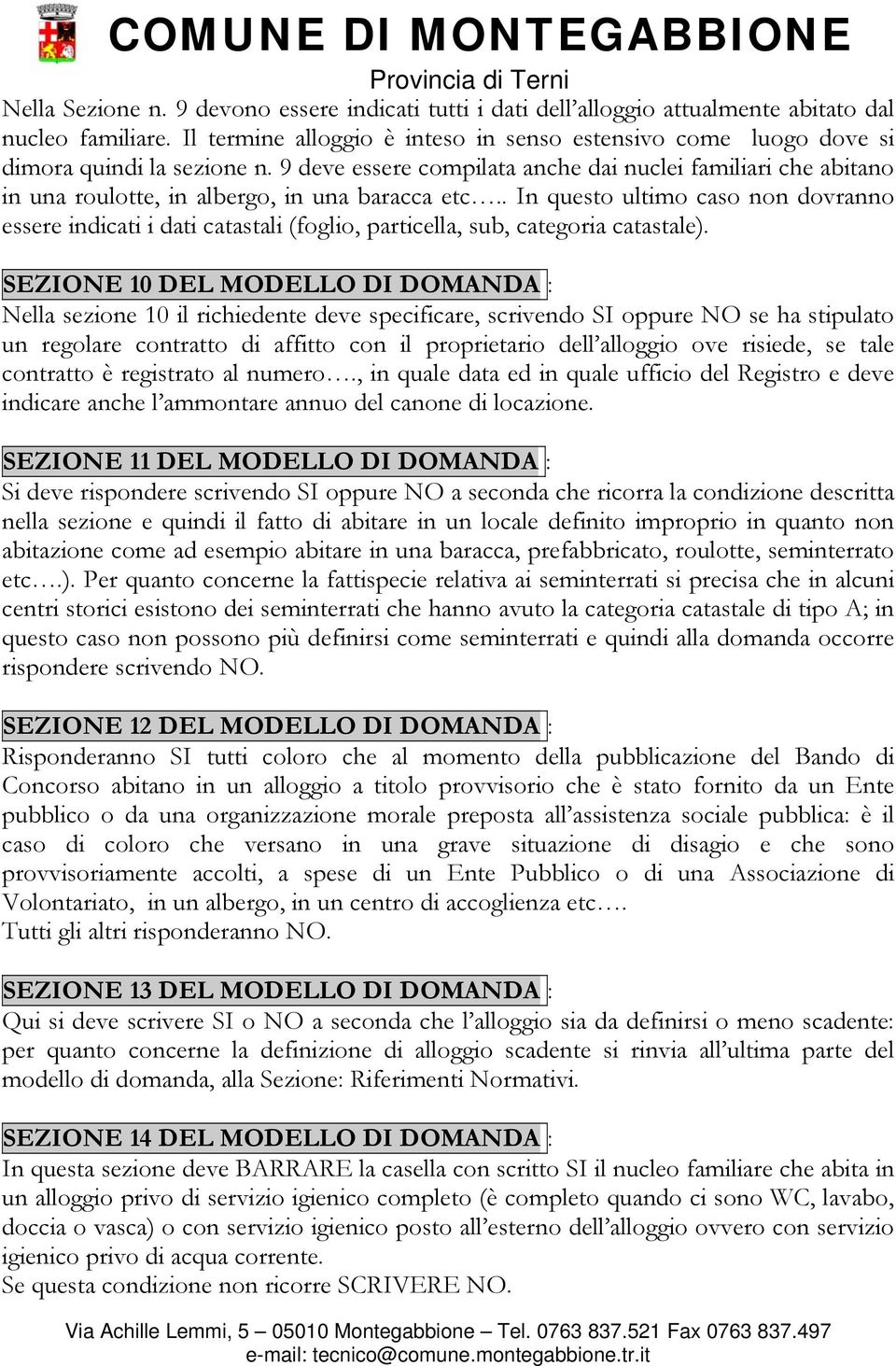 9 deve essere compilata anche dai nuclei familiari che abitano in una roulotte, in albergo, in una baracca etc.