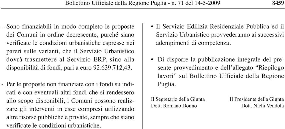 - Per le proposte non finanziate con i fondi su indicati e con eventuali altri fondi che si rendessero allo scopo disponibili, i Comuni possono realizzare gli interventi in esse compresi utilizzando