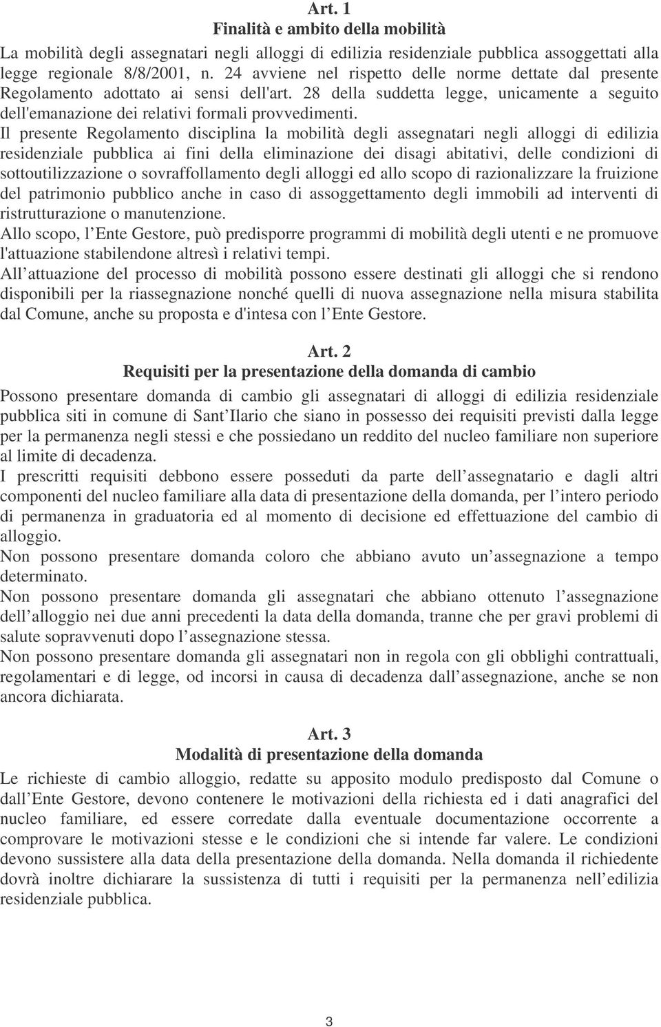 Il presente Regolamento disciplina la mobilità degli assegnatari negli alloggi di edilizia residenziale pubblica ai fini della eliminazione dei disagi abitativi, delle condizioni di