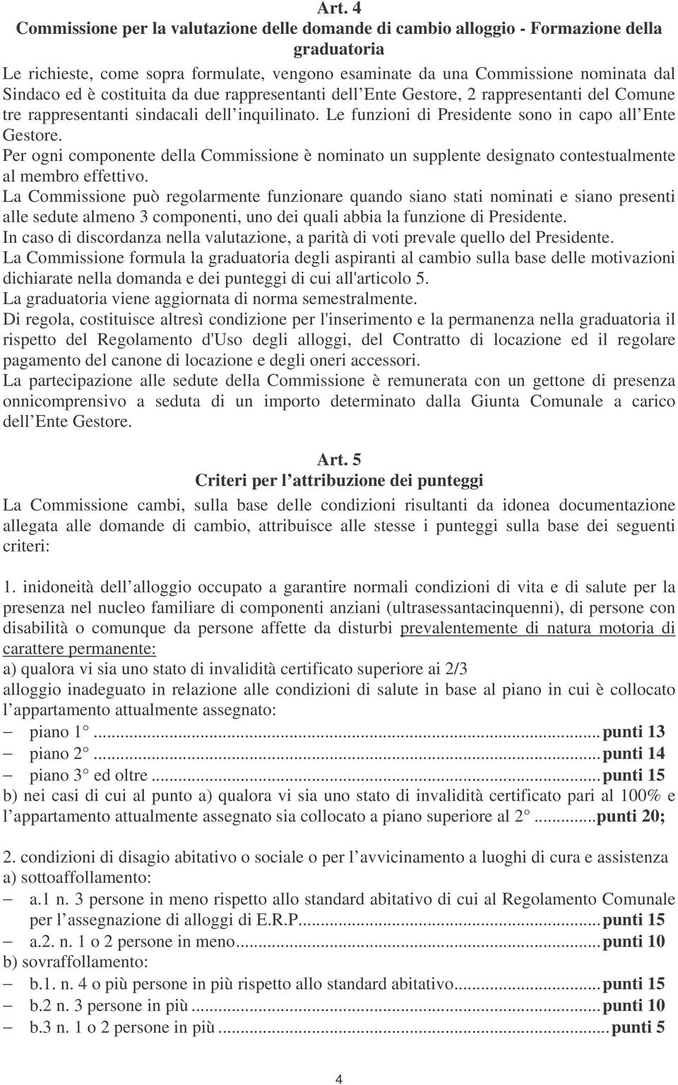 Per ogni componente della Commissione è nominato un supplente designato contestualmente al membro effettivo.