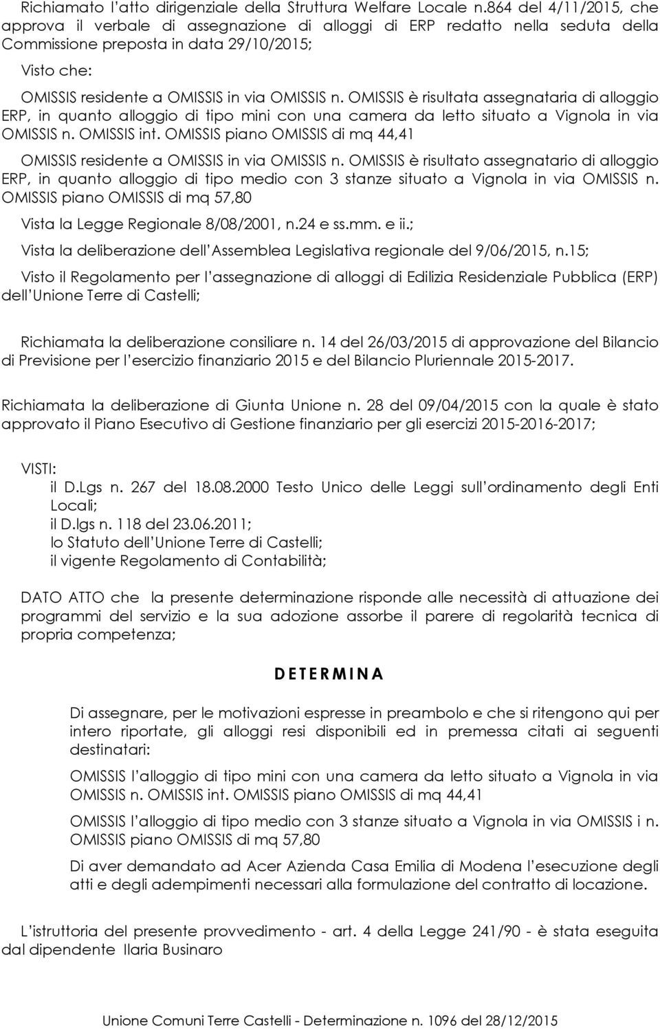 OMISSIS è risultata assegnataria di alloggio ERP, in quanto alloggio di tipo mini con una camera da letto situato a Vignola in via OMISSIS n. OMISSIS int.