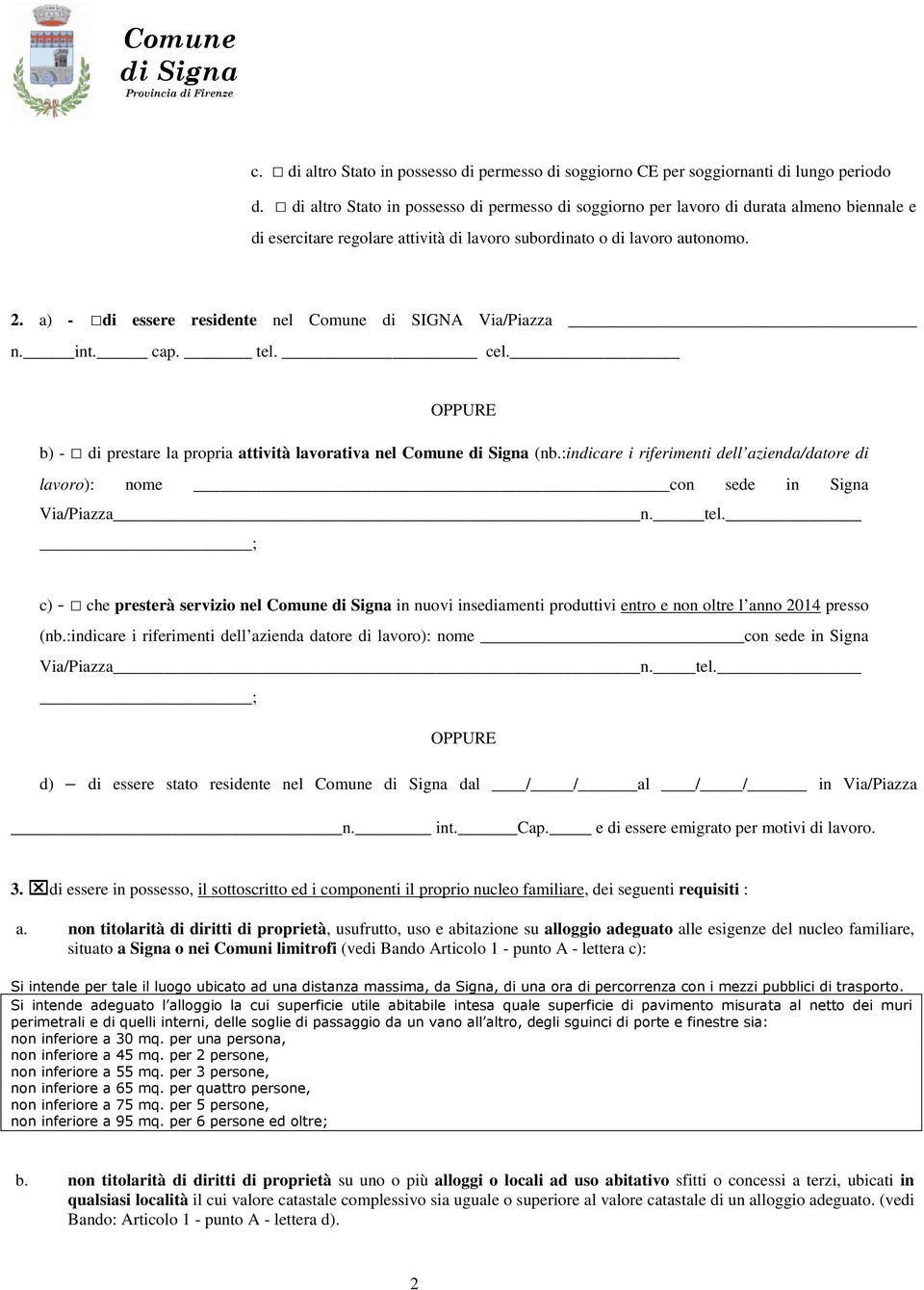 a) - di essere residente nel Comune di SIGNA Via/Piazza n. int. cap. tel. cel. OPPURE b) - di prestare la propria attività lavorativa nel Comune (nb.