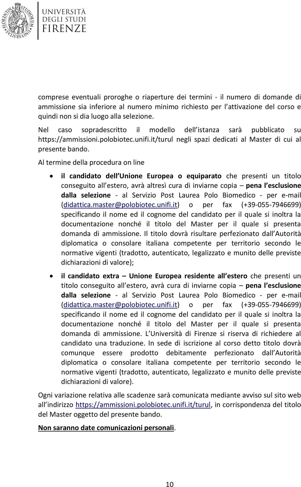 Al termine della prcedura n line il candidat dell Unine Eurpea equiparat che presenti un titl cnseguit all ester, avrà altresì cura di inviarne cpia pena l esclusine dalla selezine - al Servizi Pst