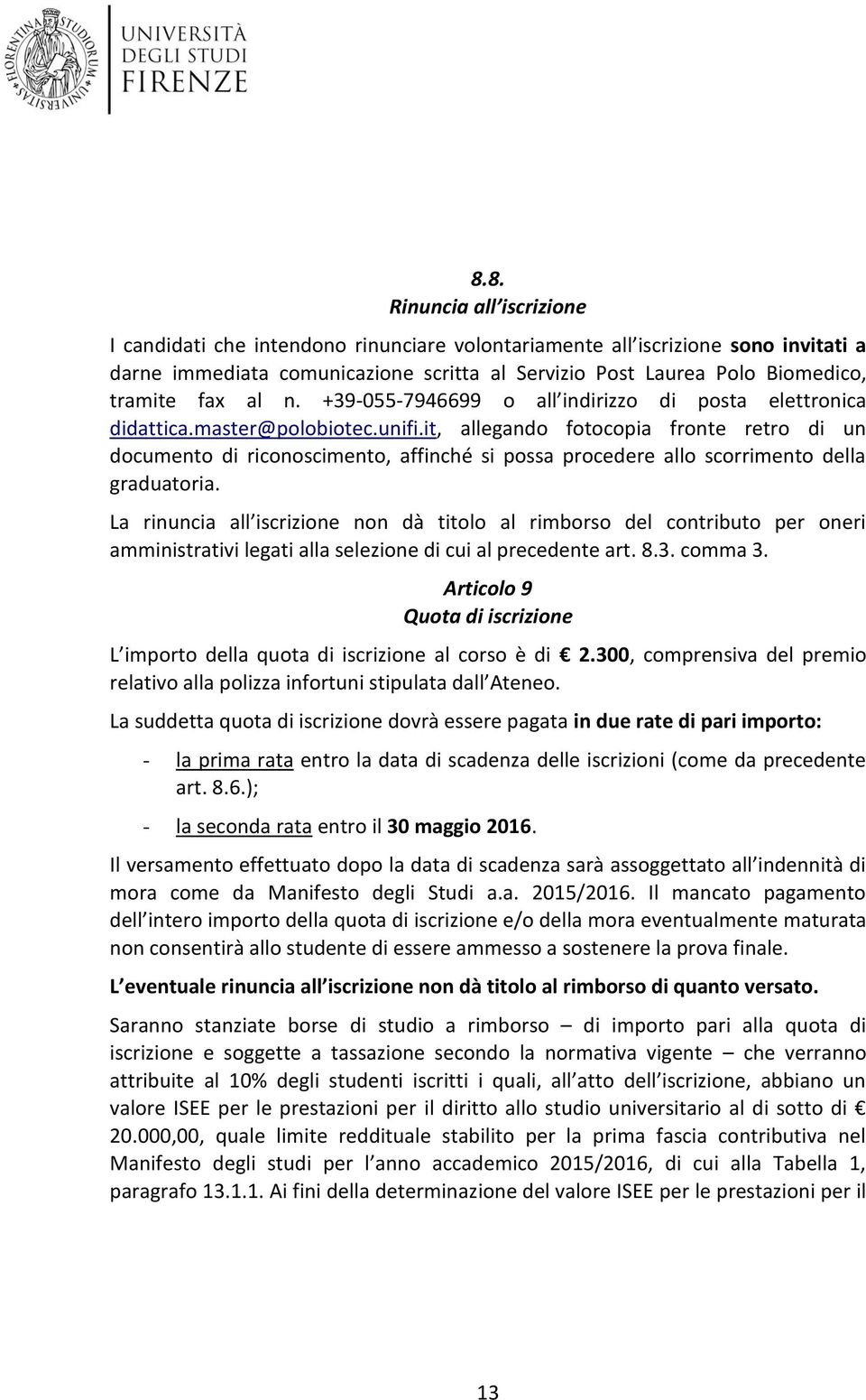 La rinuncia all iscrizine nn dà titl al rimbrs del cntribut per neri amministrativi legati alla selezine di cui al precedente art. 8.3. cmma 3.