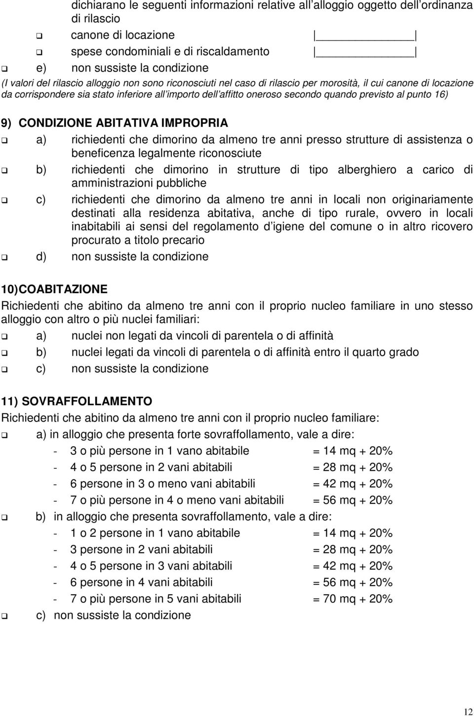 punto 16) 9) CONDIZIONE ABITATIVA IMPROPRIA a) richiedenti che dimorino da almeno tre anni presso strutture di assistenza o beneficenza legalmente riconosciute b) richiedenti che dimorino in