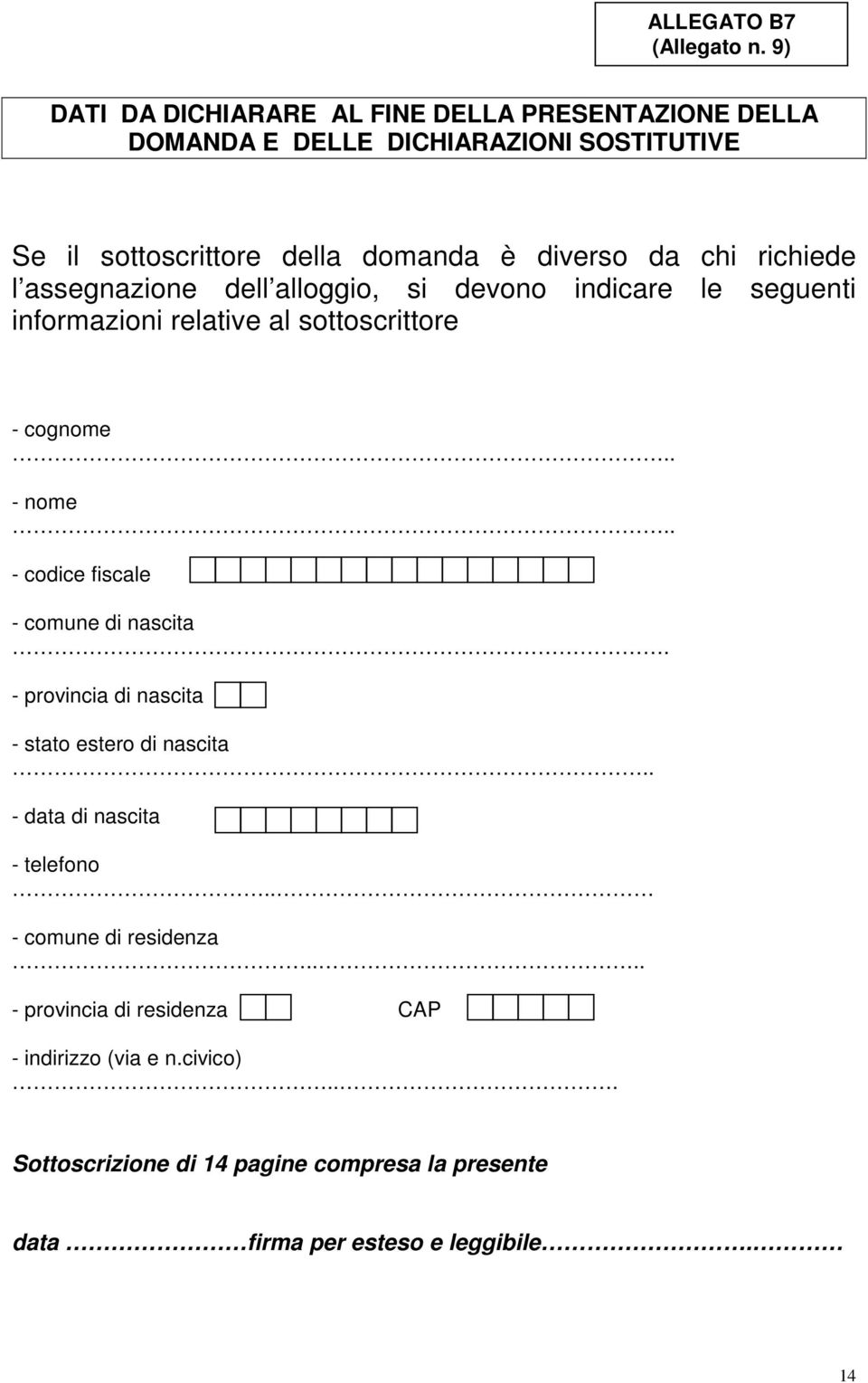 richiede l assegnazione dell alloggio, si devono indicare le seguenti informazioni relative al sottoscrittore - cognome.. - nome.