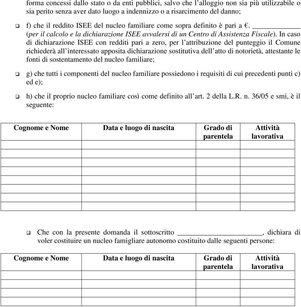 In caso di dichiarazione ISEE con redditi pari a zero, per l attribuzione del punteggio il Comune richiederà all interessato apposita dichiarazione sostitutiva dell atto di notorietà, attestante le