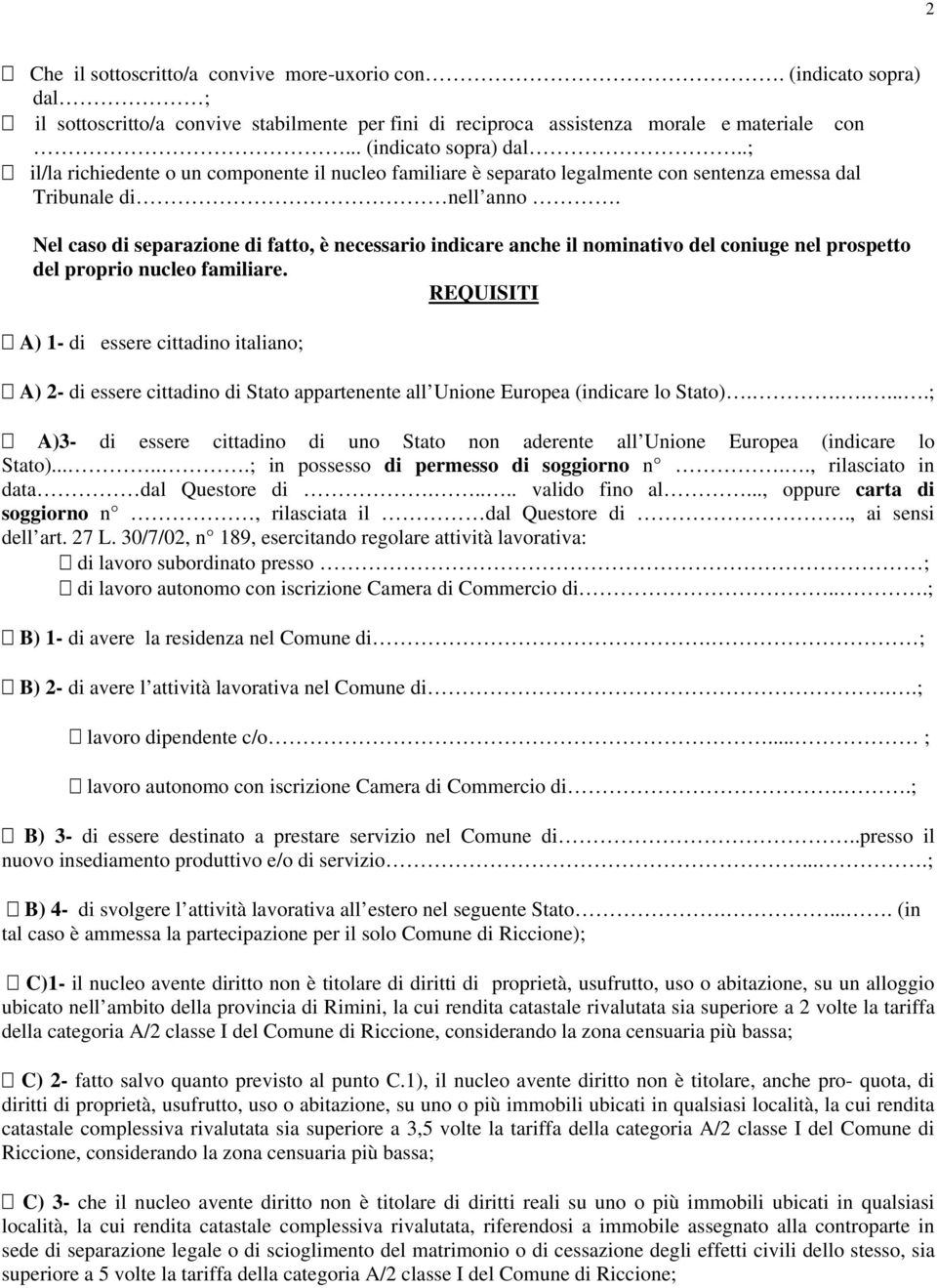 REQUISITI A) 1- di essere cittadino italiano; A) 2- di essere cittadino di Stato appartenente all Unione Europea (indicare lo Stato).