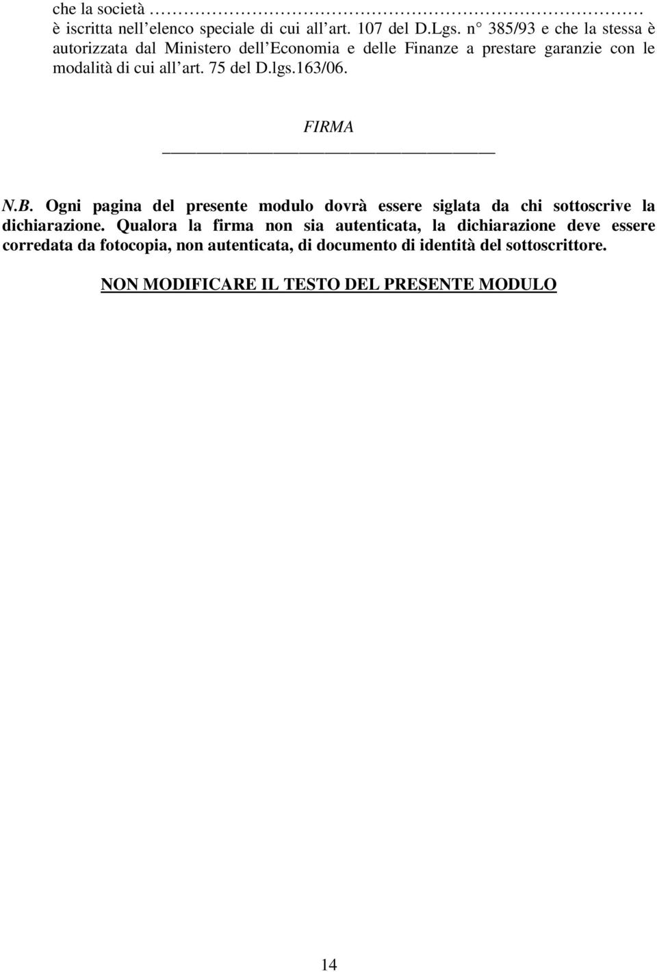 75 del D.lgs.163/06. FIRMA N.B. Ogni pagina del presente modulo dovrà essere siglata da chi sottoscrive la dichiarazione.