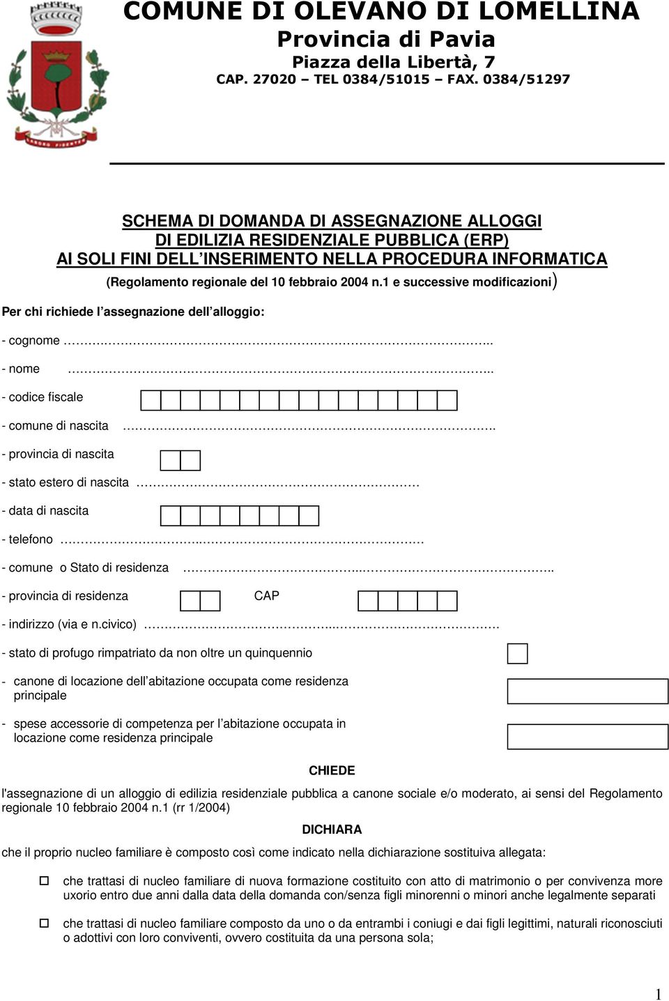 1 e successive modificazioni) Per chi richiede l assegnazione dell alloggio: - cognome... - nome.. - codice fiscale - comune di nascita.