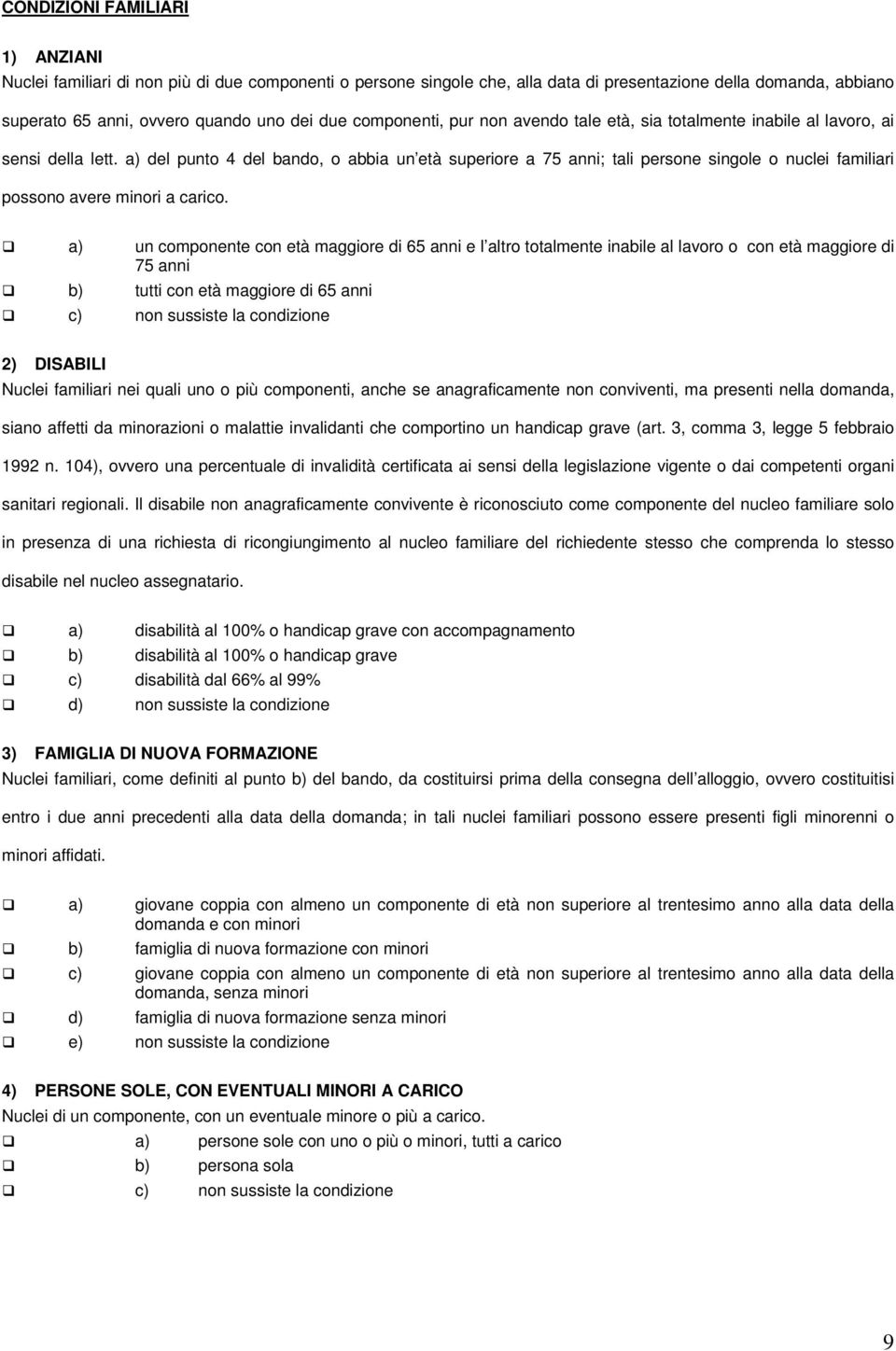 a) del punto 4 del bando, o abbia un età superiore a 75 anni; tali persone singole o nuclei familiari possono avere minori a carico.