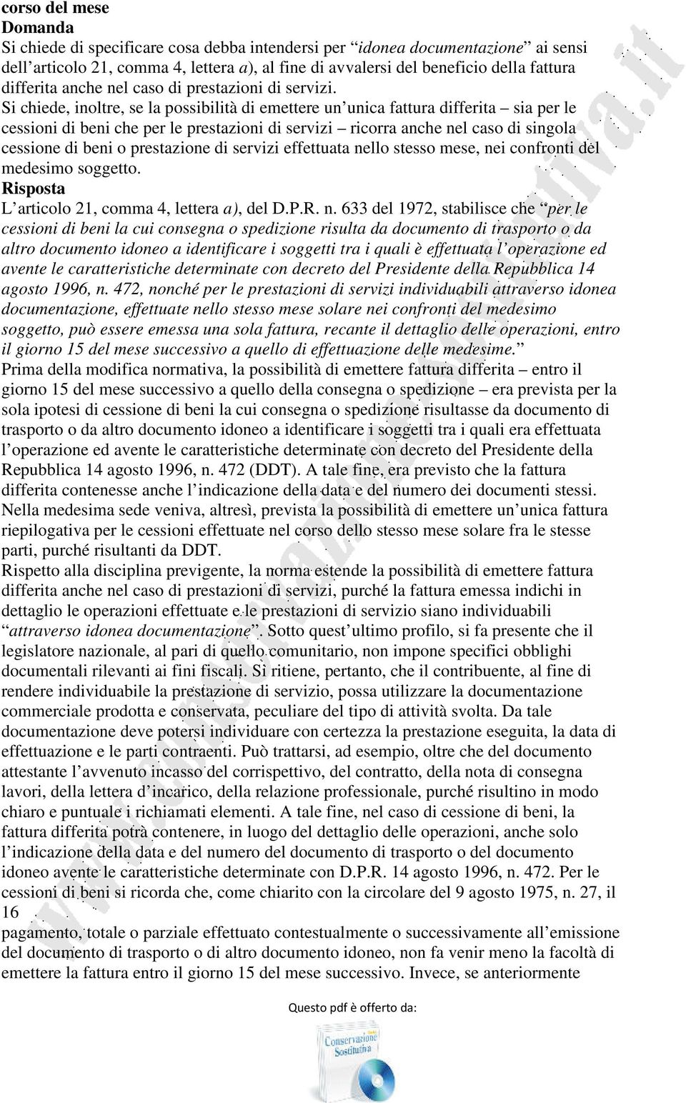 Si chiede, inoltre, se la possibilità di emettere un unica fattura differita sia per le cessioni di beni che per le prestazioni di servizi ricorra anche nel caso di singola cessione di beni o