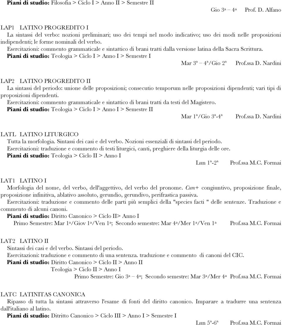 Esercitazioni: commento grammaticale e sintattico di brani tratti dalla versione latina della Sacra Scrittura. Piani di studio: Teologia > Ciclo I > Anno I > Semestre I Mar 3ª 4ª/Gio 2ª Prof.ssa D.