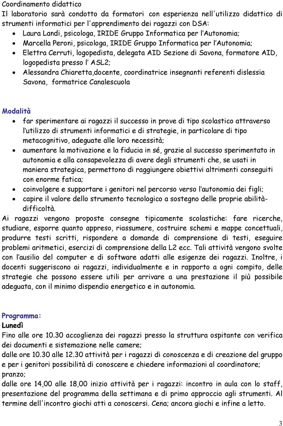 logopedista presso l ASL2; Alessandra Chiaretta,docente, coordinatrice insegnanti referenti dislessia Savona, formatrice Canalescuola Modalità far sperimentare ai ragazzi il successo in prove di tipo