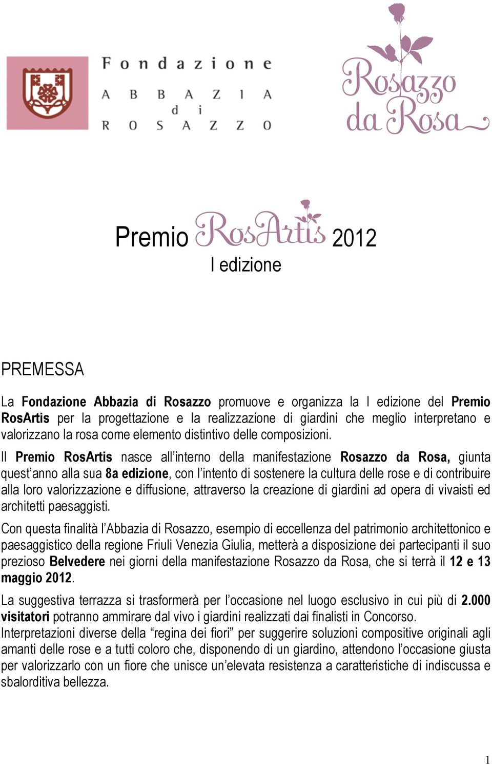 Il Premio RosArtis nasce all interno della manifestazione Rosazzo da Rosa, giunta quest anno alla sua 8a edizione, con l intento di sostenere la cultura delle rose e di contribuire alla loro