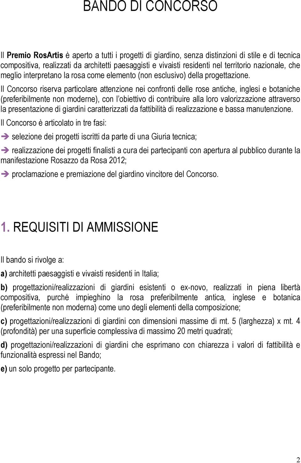 Il Concorso riserva particolare attenzione nei confronti delle rose antiche, inglesi e botaniche (preferibilmente non moderne), con l obiettivo di contribuire alla loro valorizzazione attraverso la