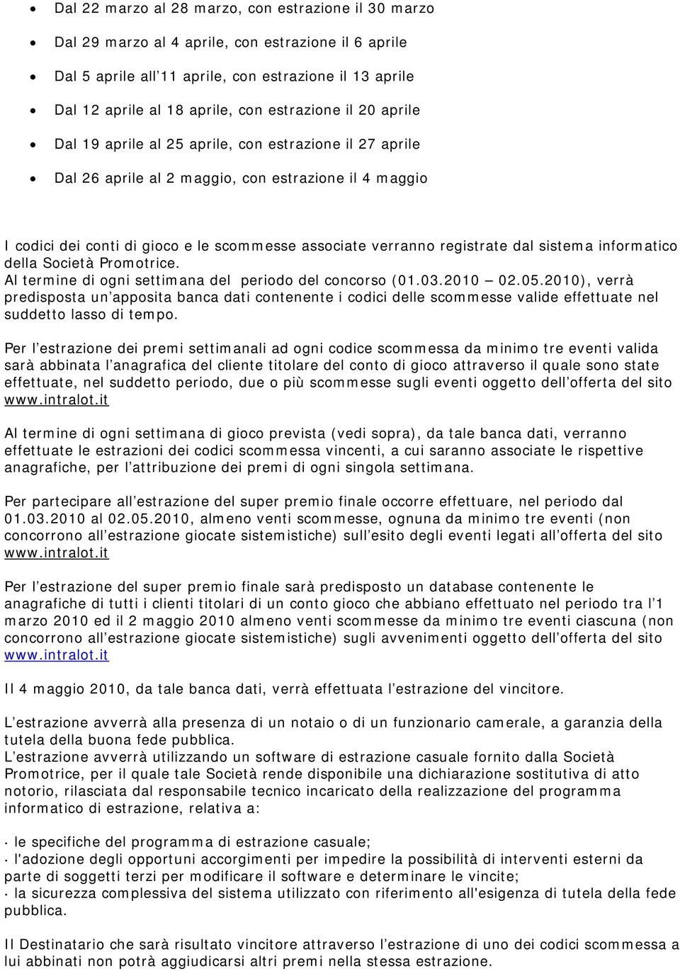 registrate dal sistema informatico della Società Promotrice. Al termine di ogni settimana del periodo del concorso (01.03.2010 02.05.