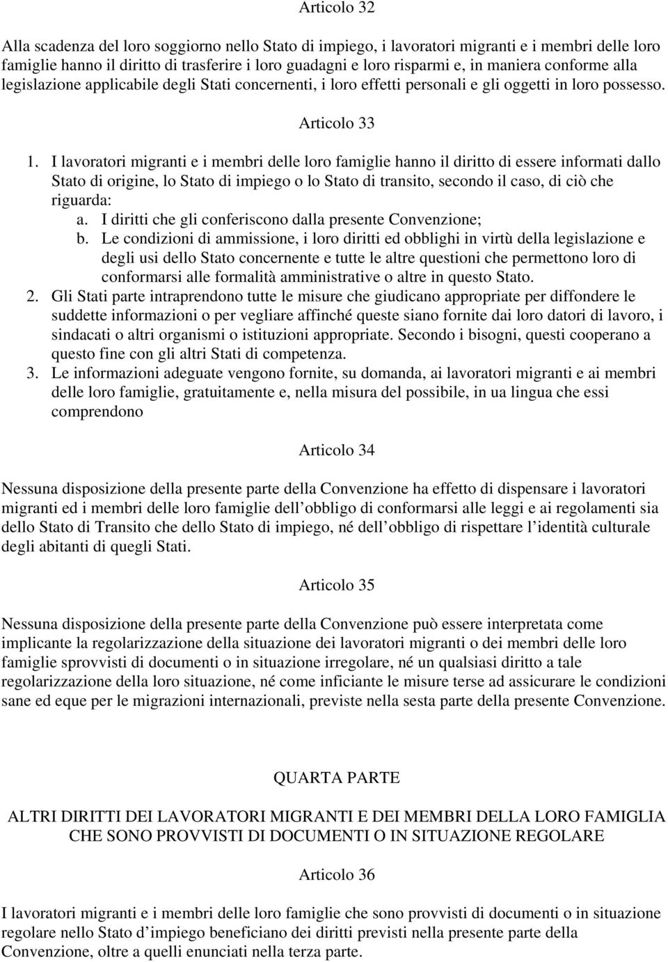 I lavoratori migranti e i membri delle loro famiglie hanno il diritto di essere informati dallo Stato di origine, lo Stato di impiego o lo Stato di transito, secondo il caso, di ciò che riguarda: a.