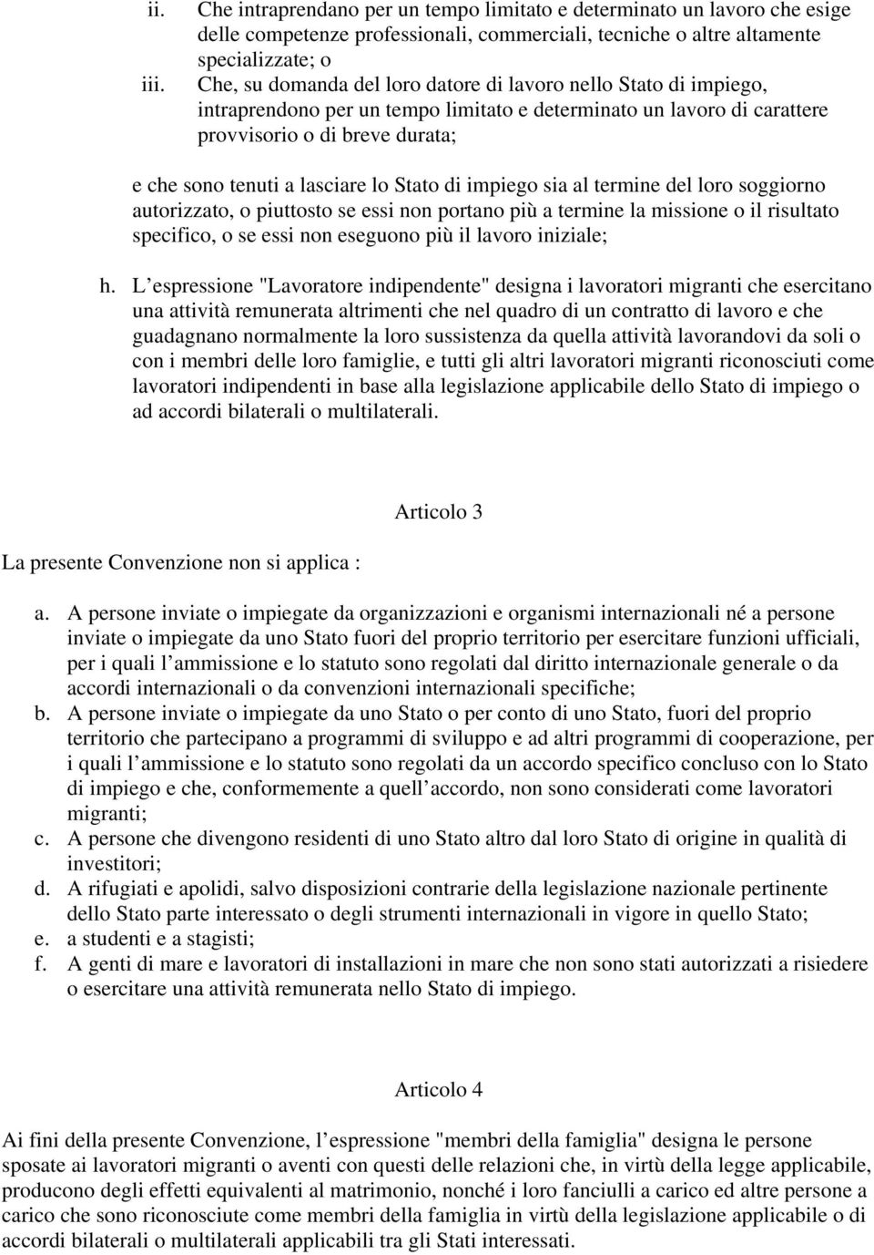 lavoro nello Stato di impiego, intraprendono per un tempo limitato e determinato un lavoro di carattere provvisorio o di breve durata; e che sono tenuti a lasciare lo Stato di impiego sia al termine