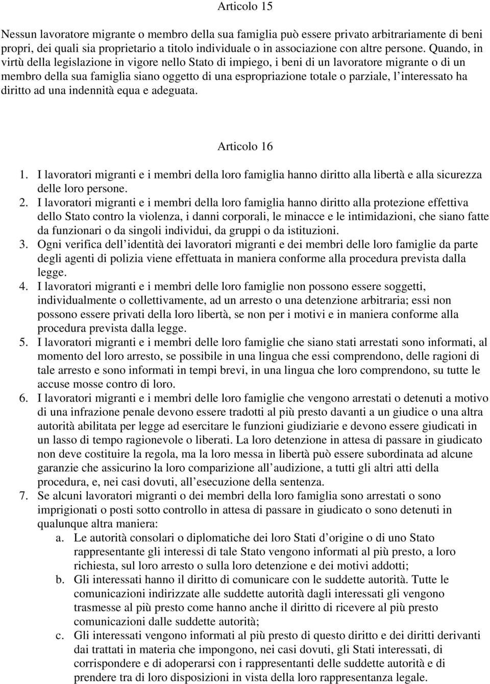 Quando, in virtù della legislazione in vigore nello Stato di impiego, i beni di un lavoratore migrante o di un membro della sua famiglia siano oggetto di una espropriazione totale o parziale, l