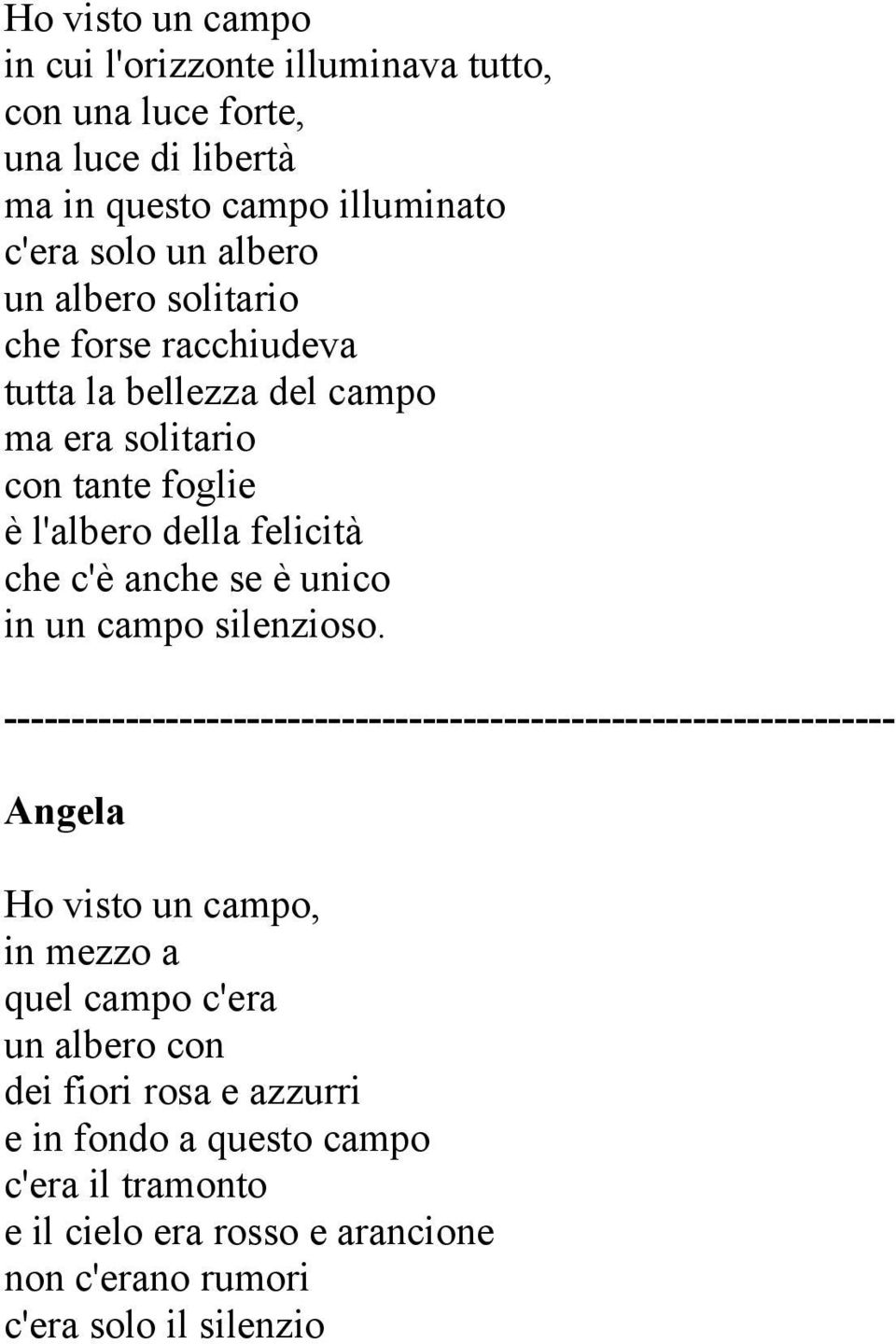 della felicità che c'è anche se è unico in un campo silenzioso.