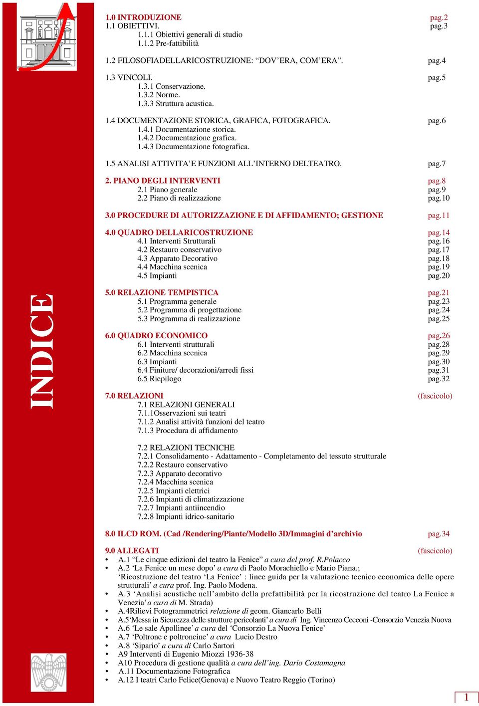 pag.7 2. PIANO DEGLI INTERVENTI pag.8 2.1 Piano generale pag.9 2.2 Piano di realizzazione pag.10 3.0 PROCEDURE DI AUTORIZZAZIONE E DI AFFIDAMENTO; GESTIONE pag.11 4.0 QUADRO DELLARICOSTRUZIONE pag.