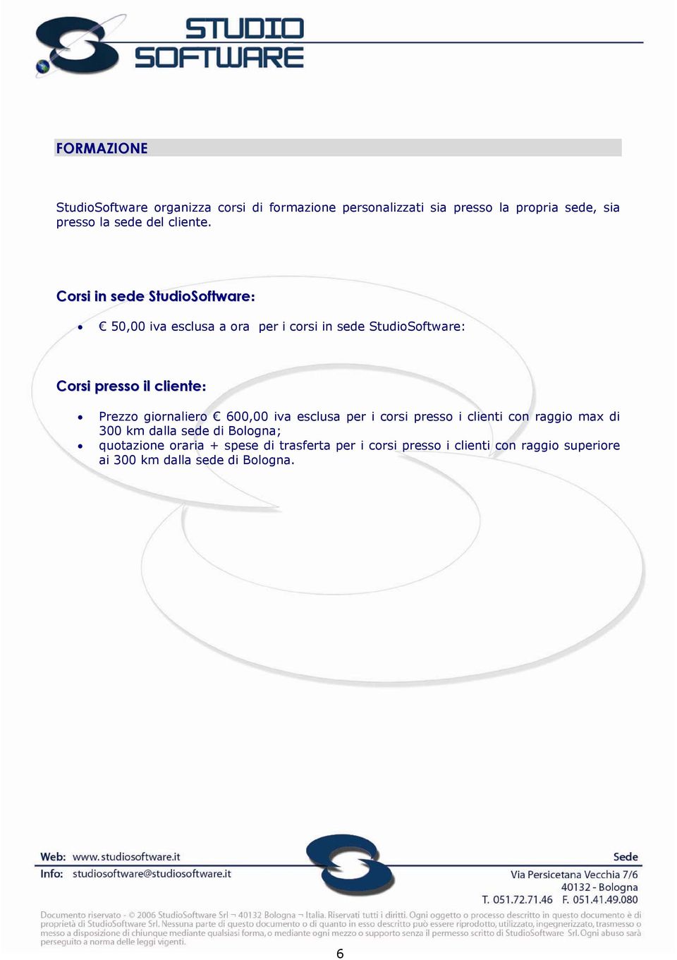 Corsi in sede StudioSoftware: 50,00 iva esclusa a ora per i corsi in sede StudioSoftware: Corsi presso il cliente: