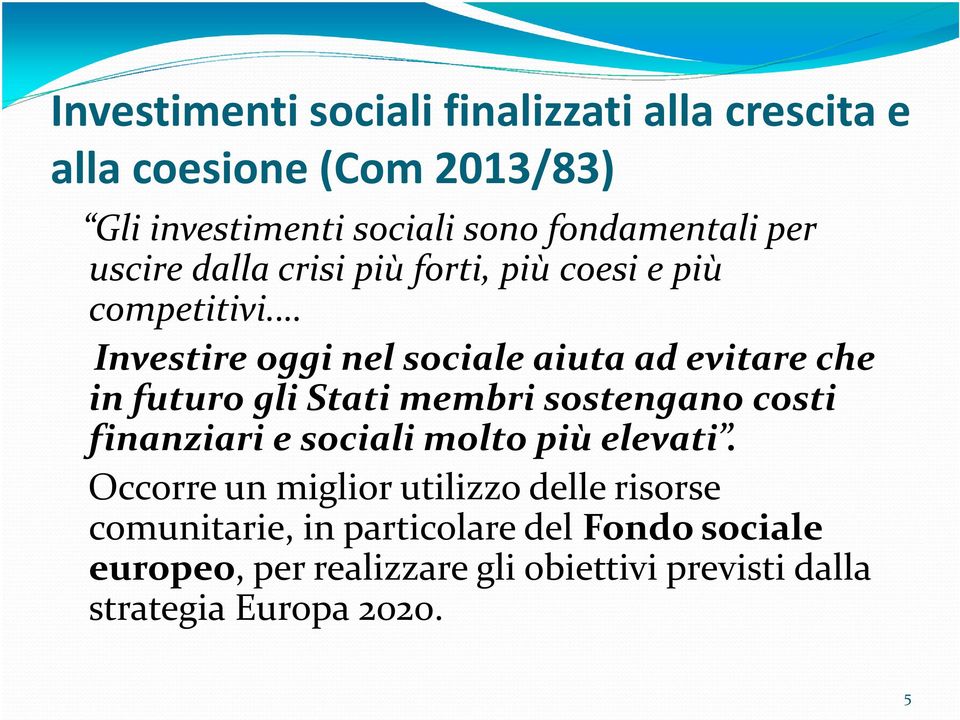 Investire oggi nel sociale aiuta ad evitare che in futuro gli Stati membri sostengano costi finanziari e sociali molto