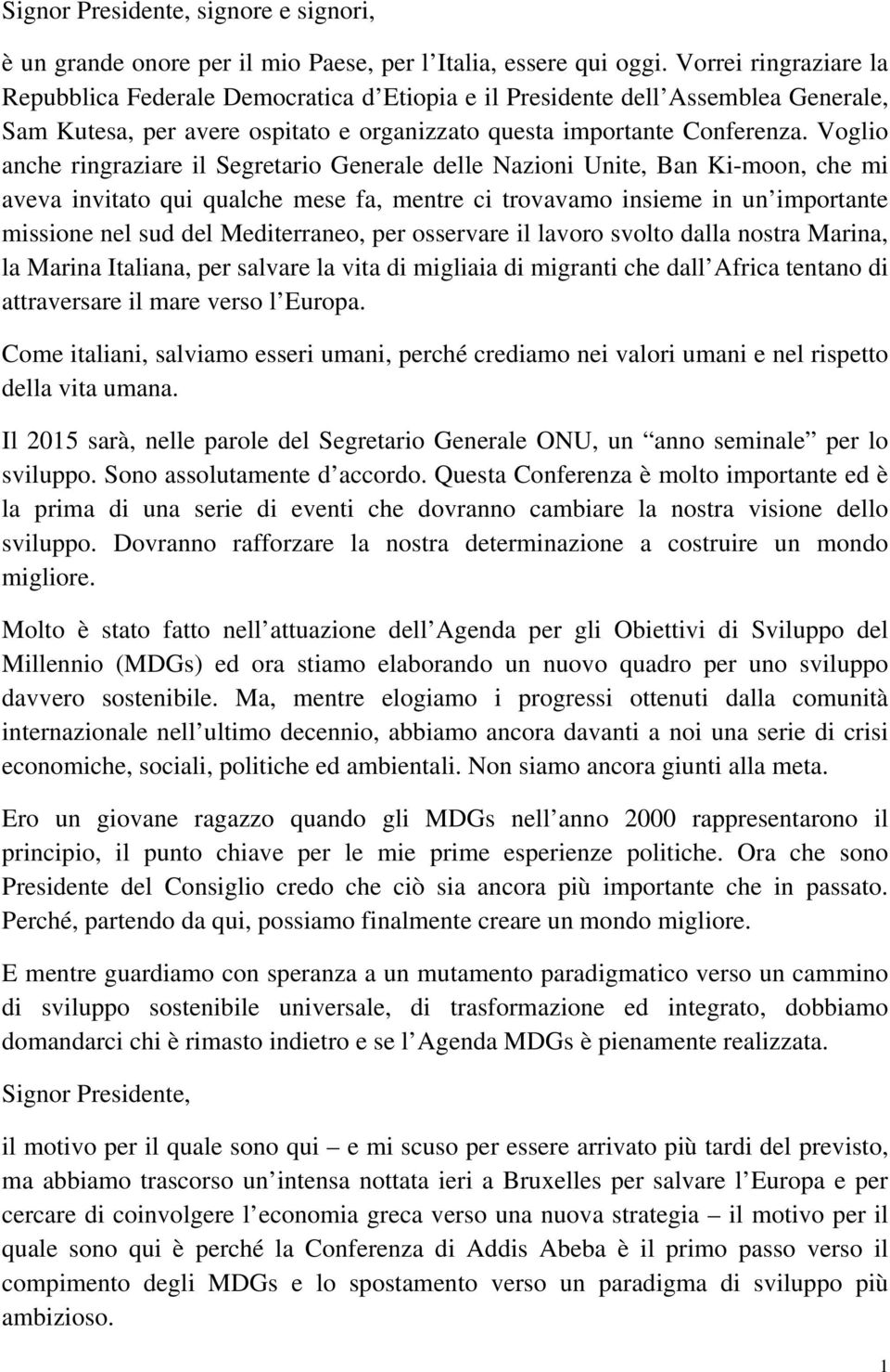 Voglio anche ringraziare il Segretario Generale delle Nazioni Unite, Ban Ki-moon, che mi aveva invitato qui qualche mese fa, mentre ci trovavamo insieme in un importante missione nel sud del