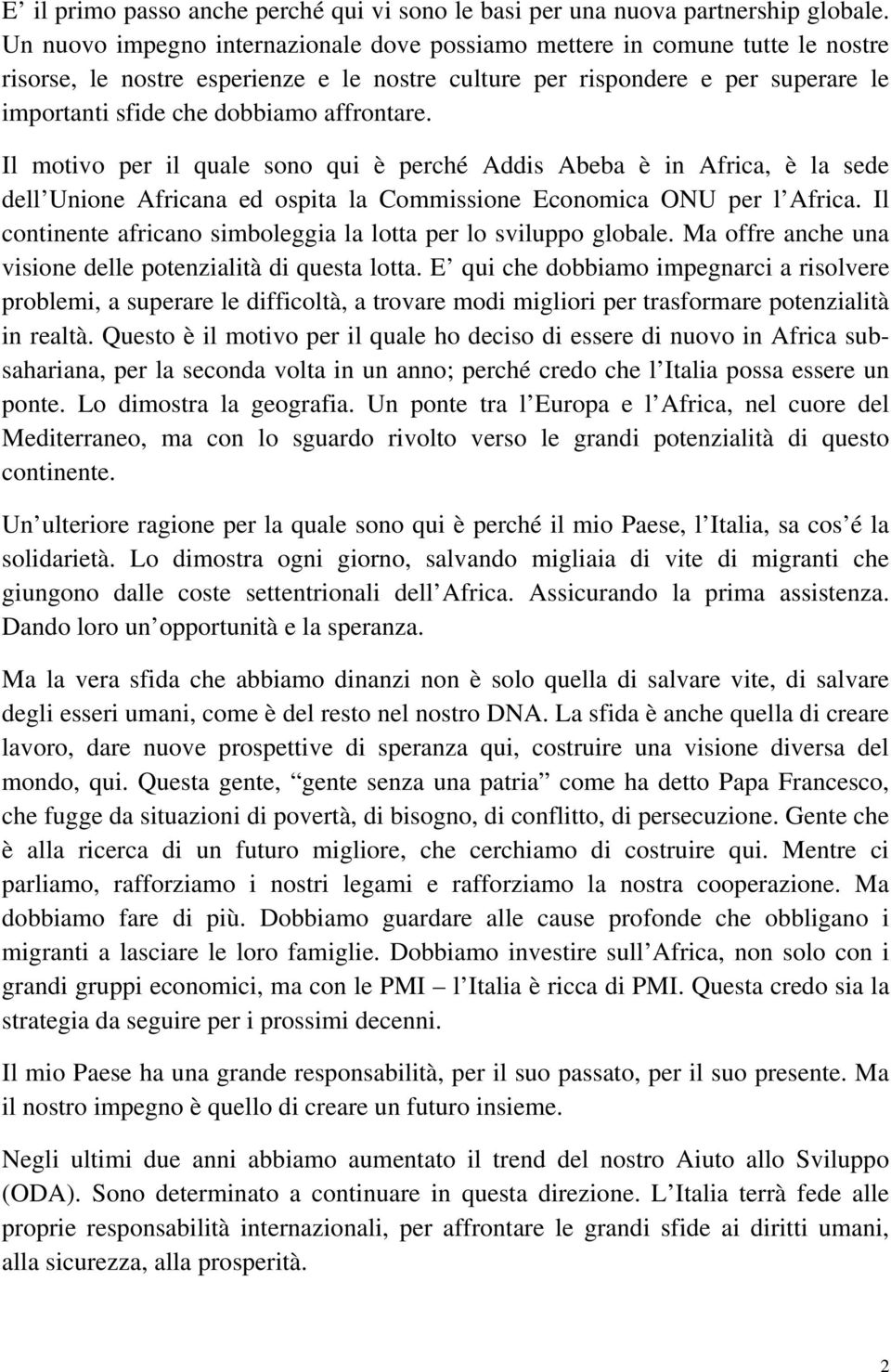 affrontare. Il motivo per il quale sono qui è perché Addis Abeba è in Africa, è la sede dell Unione Africana ed ospita la Commissione Economica ONU per l Africa.